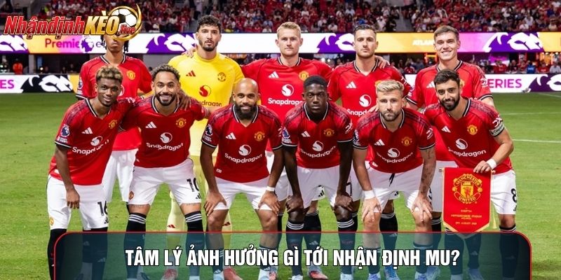 Tâm lý ảnh hưởng gì tới nhận định MU?