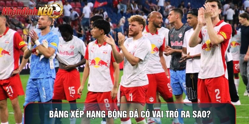 Bảng xếp hạng bóng đá có vai trò ra sao?