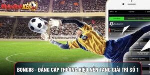 Bong88 - Đẳng Cấp Thương Hiệu Nền Tảng Giải Trí Số 1