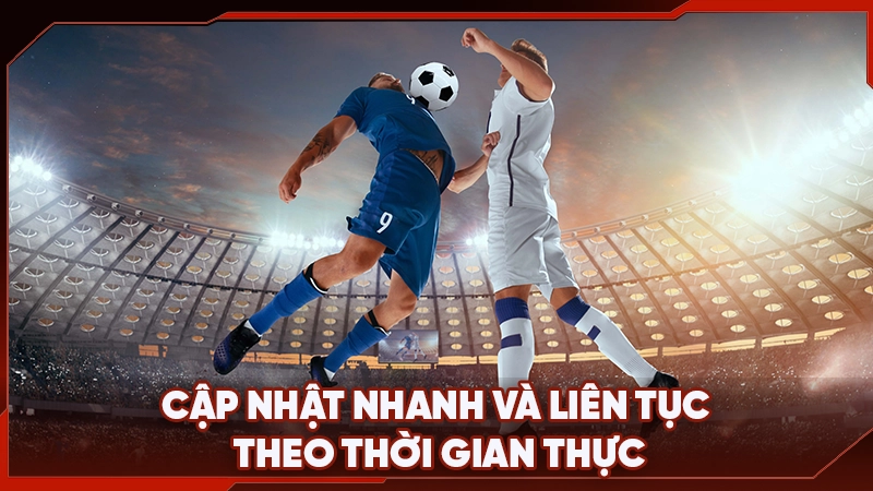 Cập nhật nhanh và liên tục theo thời gian thực