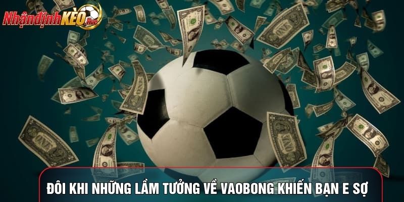 Đôi khi những lầm tưởng về vaobong khiến bạn e sợ