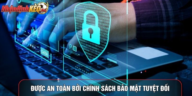 Được an toàn bởi chính sách bảo mật tuyệt đối
