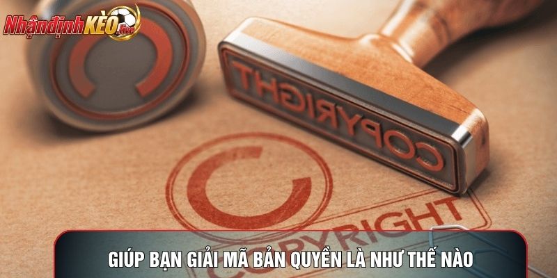 Giúp bạn giải mã bản quyền là như thế nào