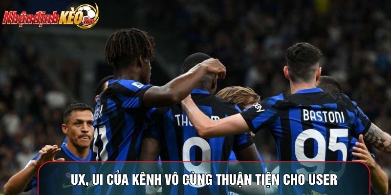 UX, UI của kênh vô cùng thuận tiện cho user