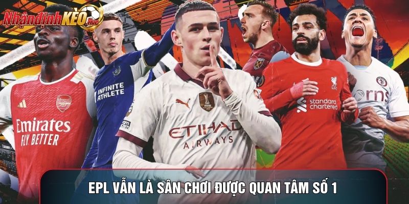 EPL vẫn là sân chơi được quan tâm số 1