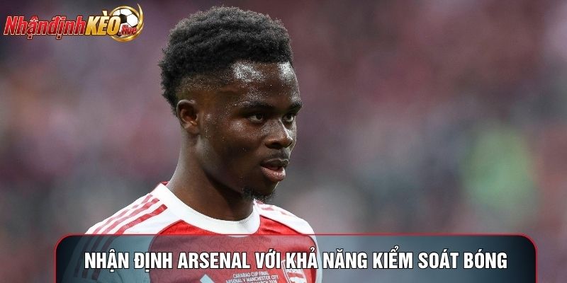 Nhận định Arsenal với khả năng kiểm soát bóng