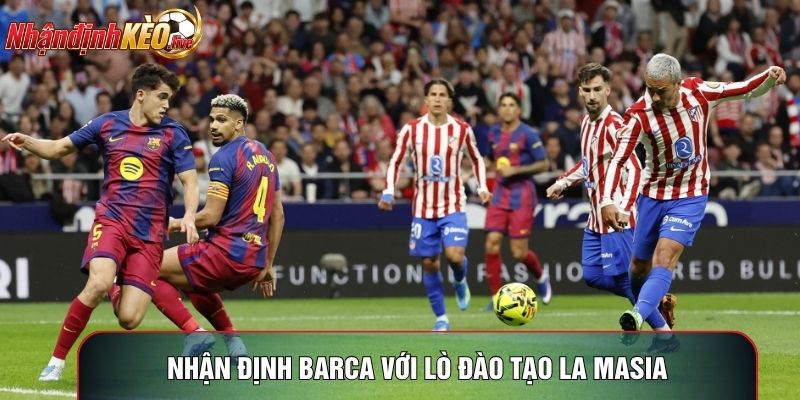 Nhận định Barca với lò đào tạo La Masia
