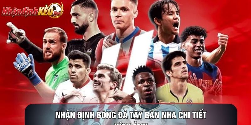 Nhận định bóng đá Tây Ban Nha chi tiết