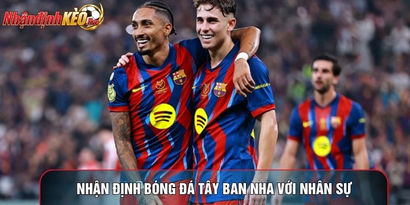 Nhận định bóng đá Tây Ban Nha với nhân sự