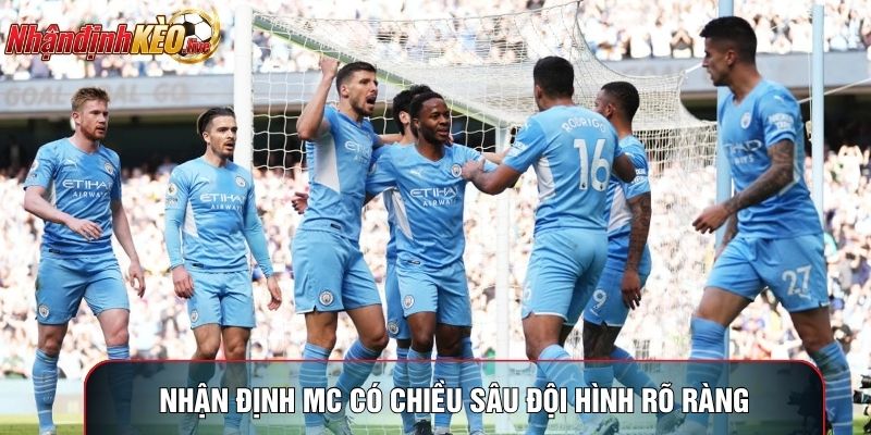 Nhận định MC có chiều sâu đội hình rõ ràng