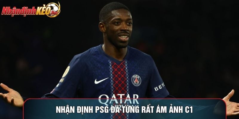 Nhận định PSG đã từng rất ám ảnh C1
