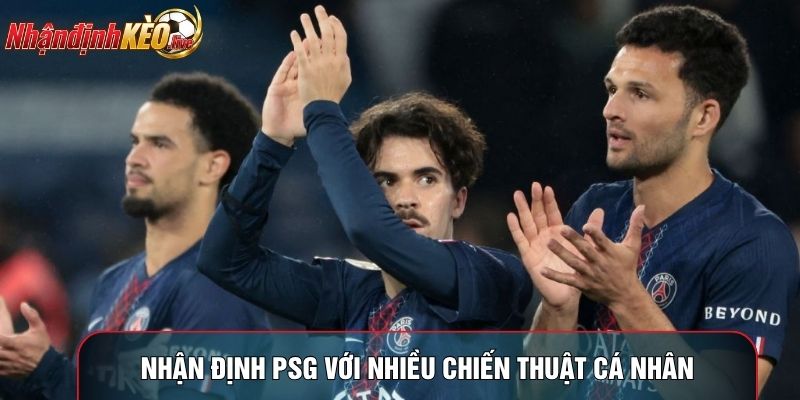 Nhận định PSG với nhiều chiến thuật cá nhân
