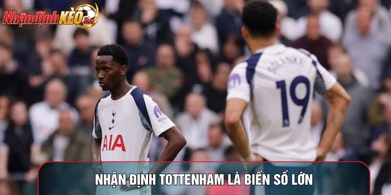 Nhận định Tottenham là biến số lớn