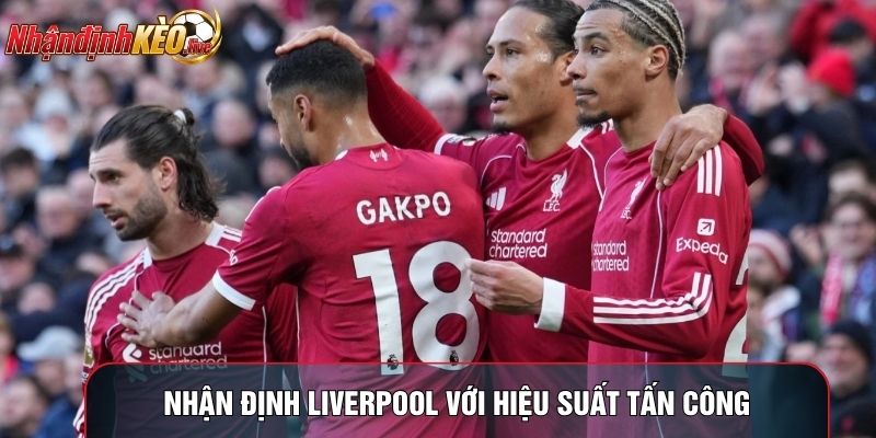 Nhận định Liverpool với hiệu suất tấn công