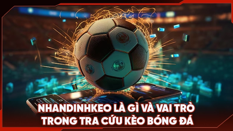 Nhandinhkeo là gì và vai trò trong tra cứu kèo bóng đá