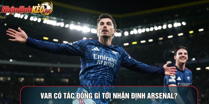 VAR có tác động gì tới nhận định Arsenal?